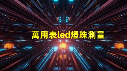 萬用表led燈珠測量方法