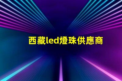 西藏led燈珠供應商