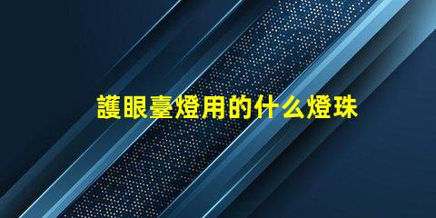 護眼臺燈用的什么燈珠