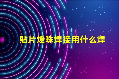 貼片燈珠焊接用什么焊劑