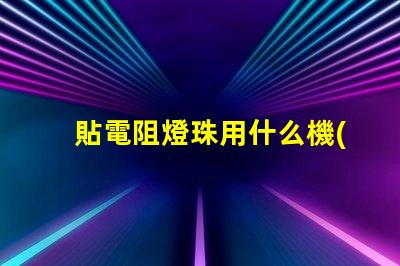 貼電阻燈珠用什么機(jī)器快