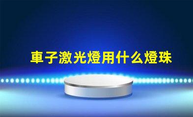 車子激光燈用什么燈珠