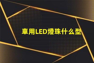 車用LED燈珠什么型號好