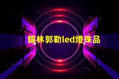 錫林郭勒led燈珠品牌