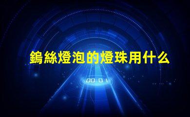 鎢絲燈泡的燈珠用什么材料