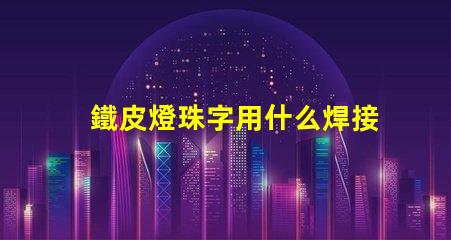 鐵皮燈珠字用什么焊接