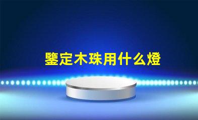 鑒定木珠用什么燈