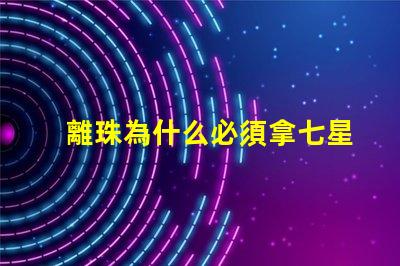 離珠為什么必須拿七星燈