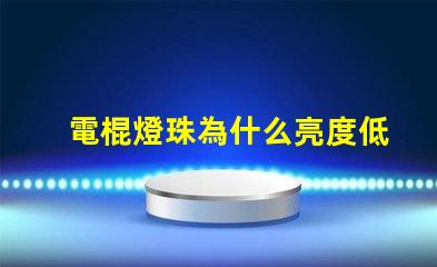 電棍燈珠為什么亮度低