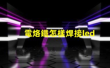 電烙鐵怎樣焊接led燈珠