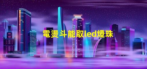 電燙斗能取led燈珠嗎