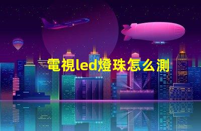 電視led燈珠怎么測電壓