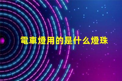 電車燈用的是什么燈珠