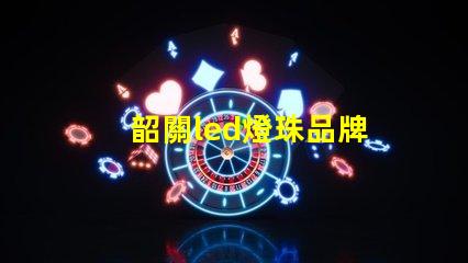 韶關led燈珠品牌