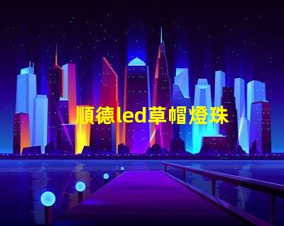 順德led草帽燈珠