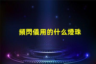 頻閃儀用的什么燈珠
