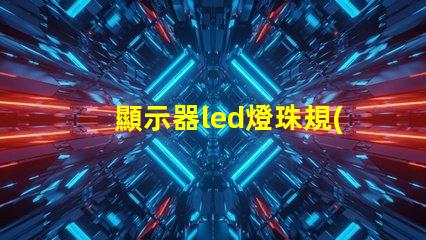 顯示器led燈珠規(guī)格