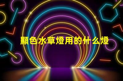 顯色水草燈用的什么燈珠