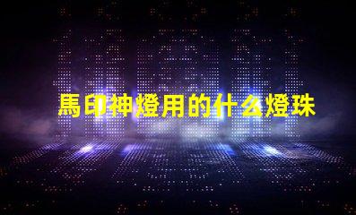 馬印神燈用的什么燈珠