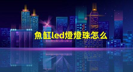 魚缸led燈燈珠怎么選擇
