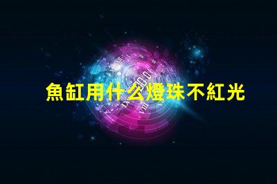 魚缸用什么燈珠不紅光