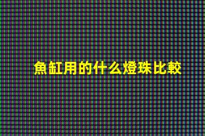 魚缸用的什么燈珠比較好
