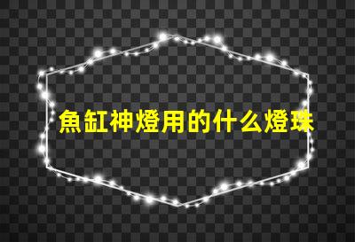 魚缸神燈用的什么燈珠